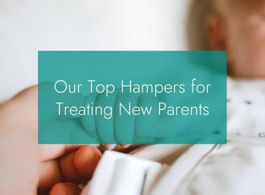 British Hamper Company Our Top Hampers For Treating New Parents